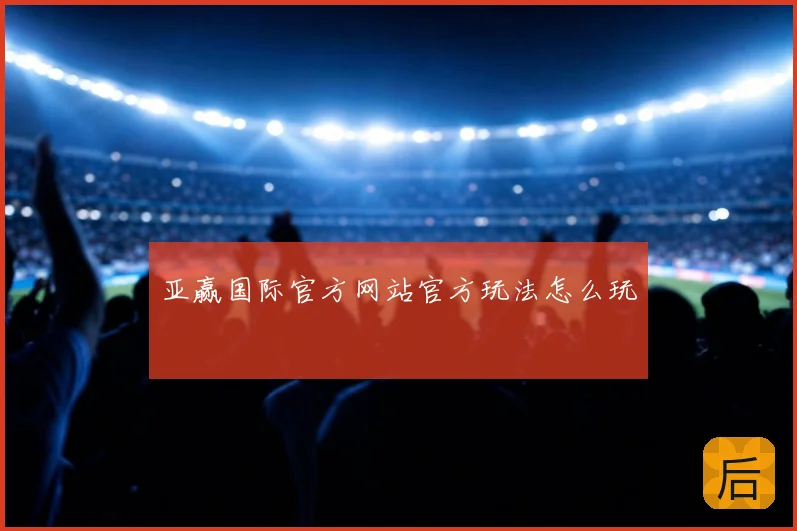 亚赢国际官方网站官方玩法怎么玩