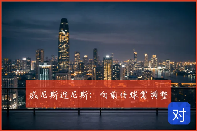 威尼斯迎尼斯：向前传球需调整