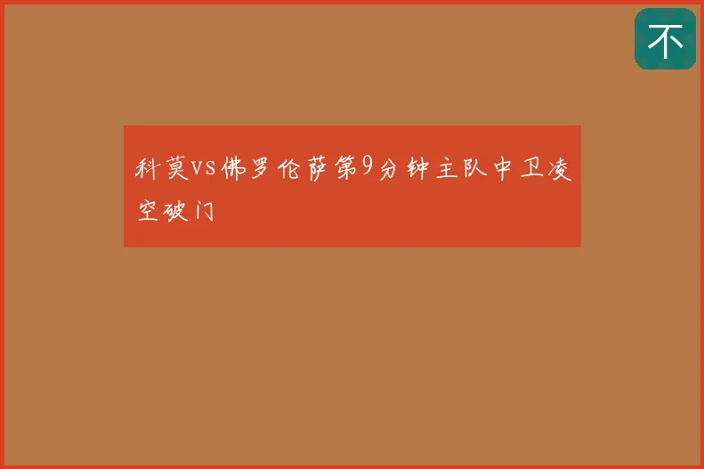 科莫vs佛罗伦萨第9分钟主队中卫凌空破门